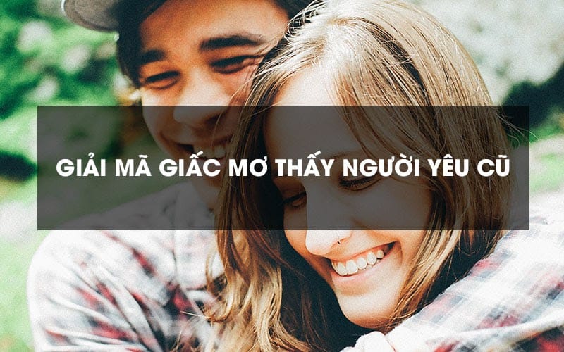 Mơ thấy người yêu cũ nên đánh số gì để trúng lớn