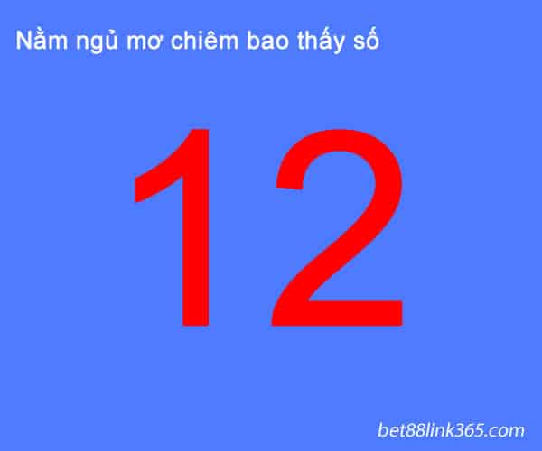 Nằm mộng- ngủ mơ thấy số 12 đánh con gì? Gợi ý số 12