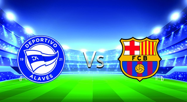 soi keo nha cai 188 tran alaves vs barcelona, 24/01/2022 - spain la liga