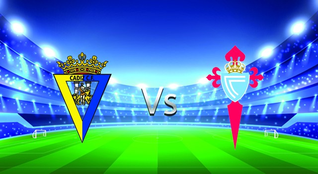 soi keo nha cai 188 tran cadiz cf vs celta vigo, 12/02/2022 - spain la liga